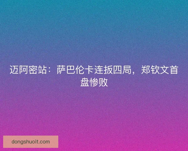 迈阿密站：萨巴伦卡连扳四局，郑钦文首盘惨败